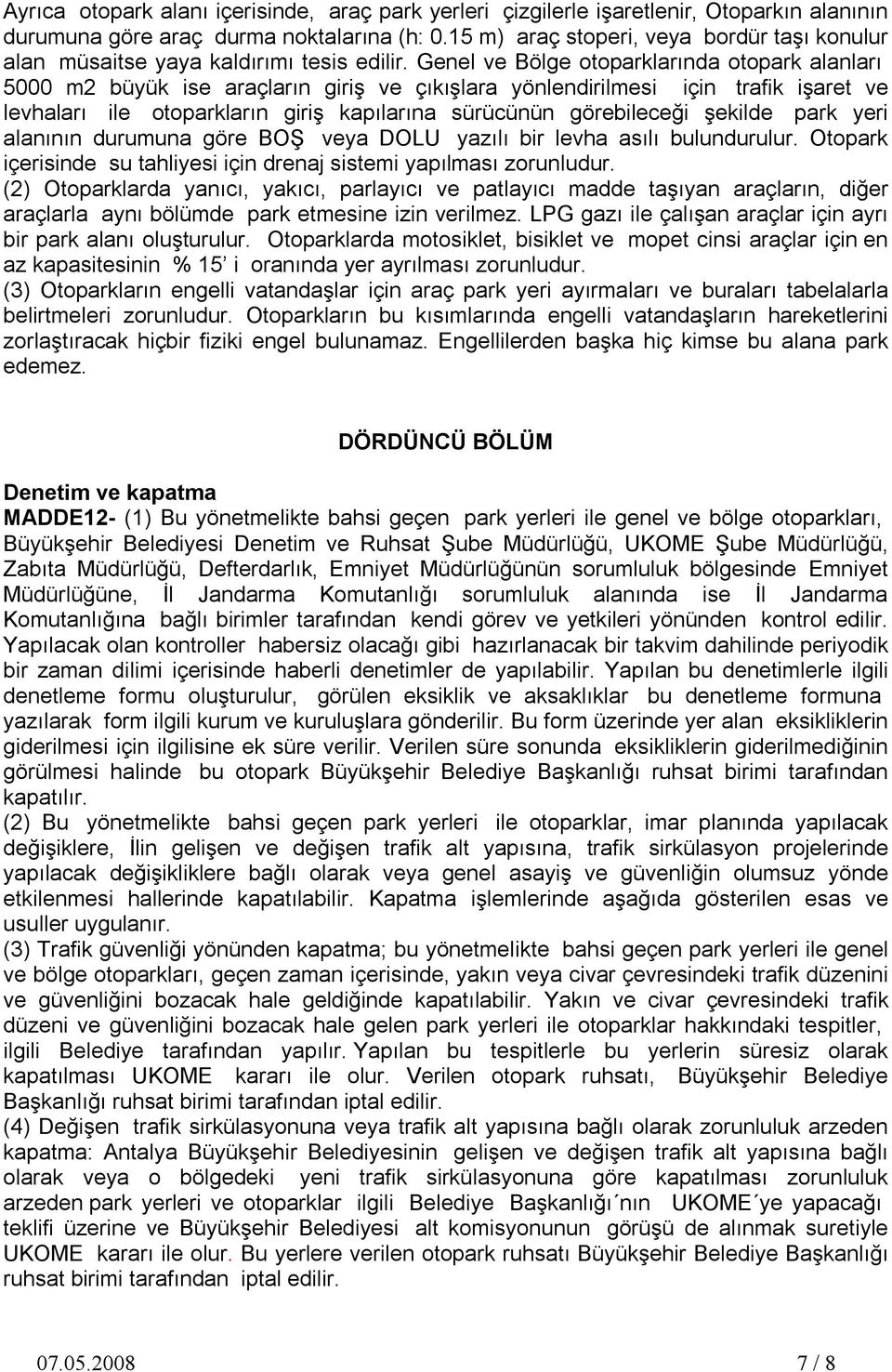 Genel ve Bölge otoparklarında otopark alanları 5000 m2 büyük ise araçların giriş ve çıkışlara yönlendirilmesi için trafik işaret ve levhaları ile otoparkların giriş kapılarına sürücünün görebileceği