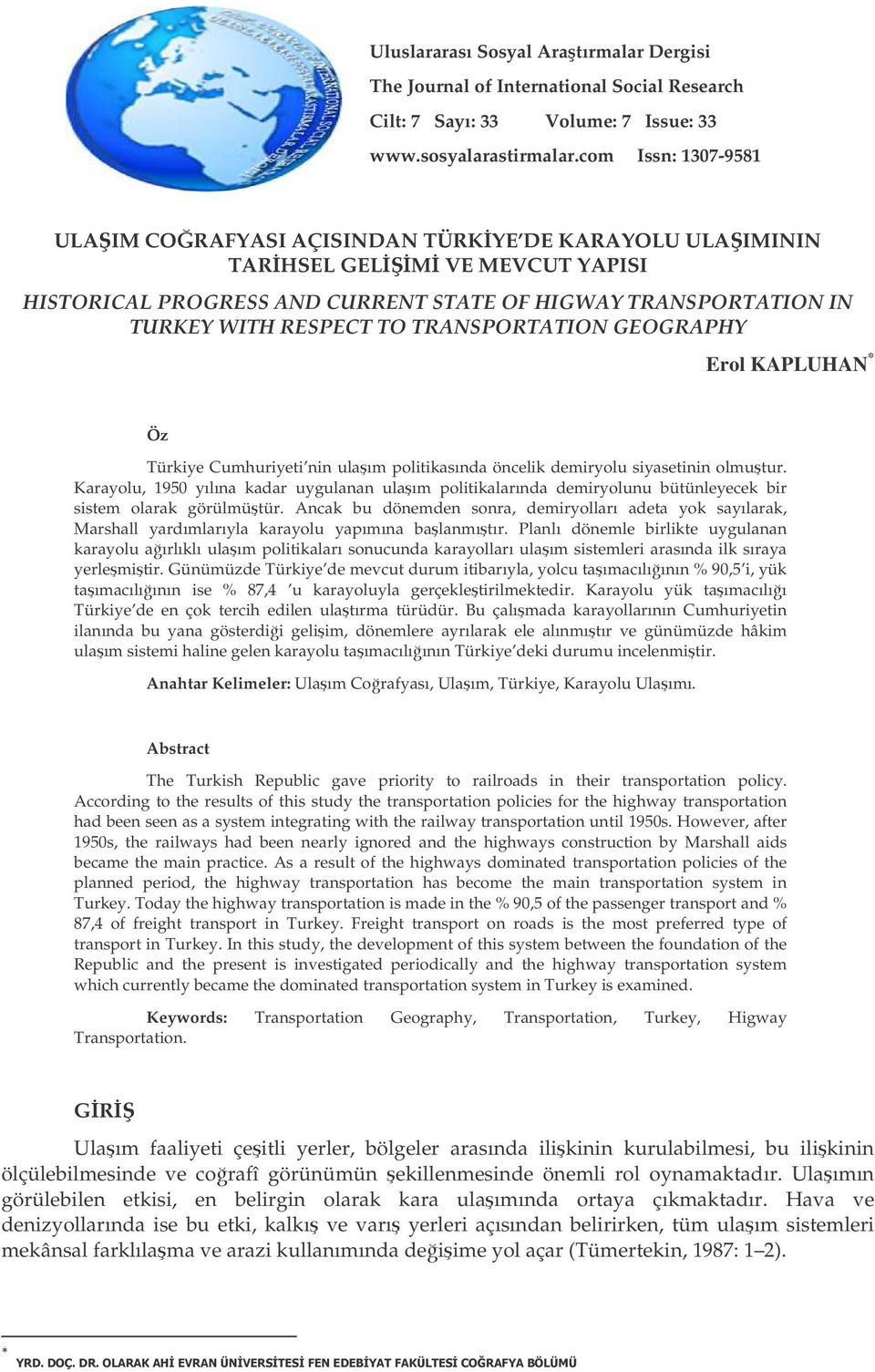 TRANSPORTATION GEOGRAPHY Erol KAPLUHAN * Öz Türkiye Cumhuriyeti nin ulaım politikasında öncelik demiryolu siyasetinin olmutur.