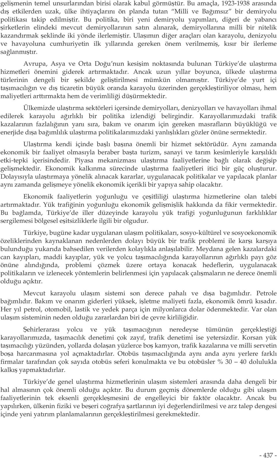 Bu politika, biri yeni demiryolu yapımları, dieri de yabancı irketlerin elindeki mevcut demiryollarının satın alınarak, demiryollarına milli bir nitelik kazandırmak eklinde iki yönde ilerlemitir.