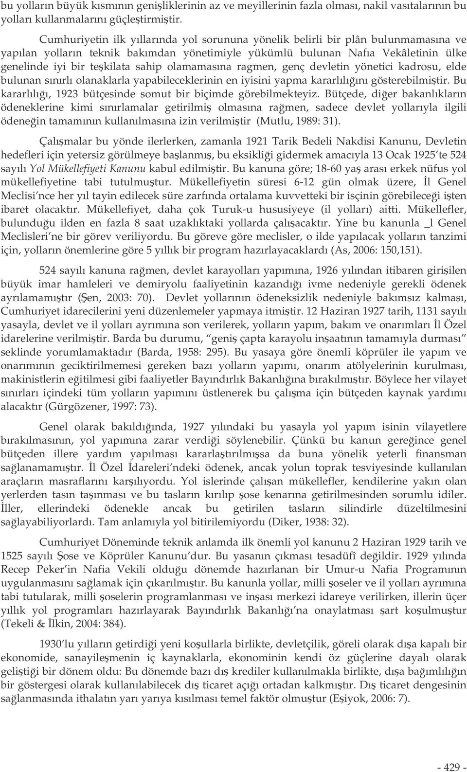 olamamasına ragmen, genç devletin yönetici kadrosu, elde bulunan sınırlı olanaklarla yapabileceklerinin en iyisini yapma kararlılıını gösterebilmitir.