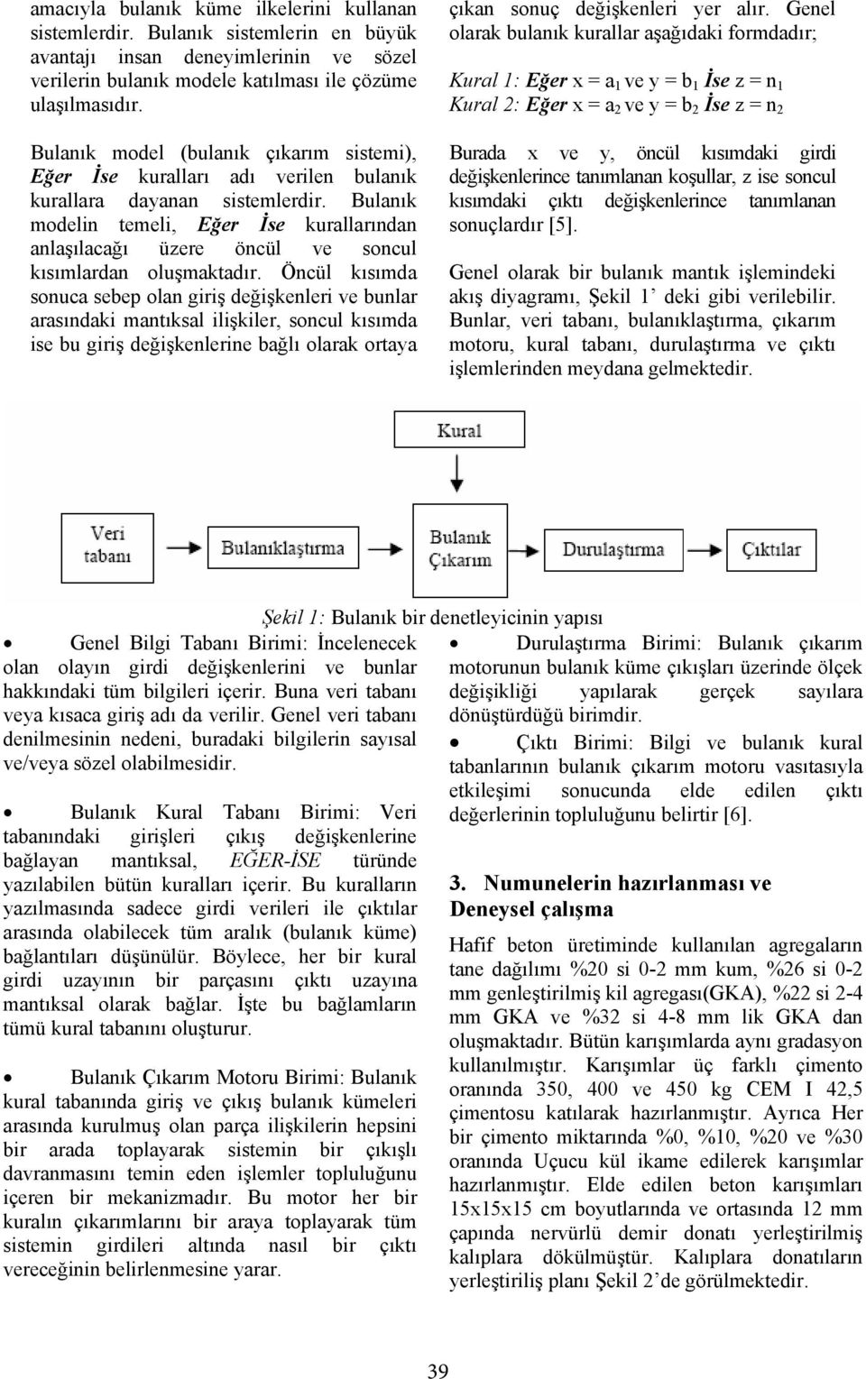 Bulanık modelin temeli, Eğer İse kurallarından anlaşılacağı üzere öncül ve soncul kısımlardan oluşmaktadır.