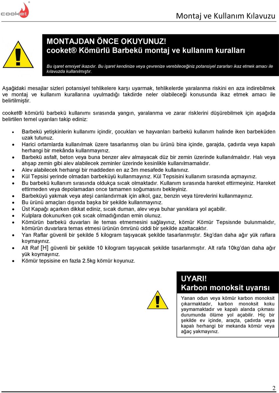 Aşağidaki mesajlar sizleri potansiyel tehlikelere karşı uyarmak, tehlikelerde yaralanma riskini en aza indirebilmek ve montaj ve kullanım kurallarına uyulmadığı takdirde neler olabileceği konusunda