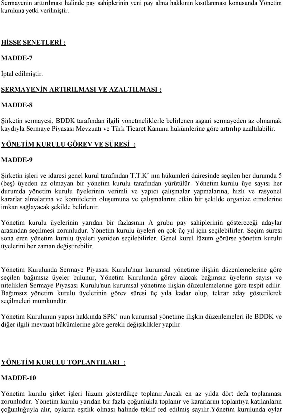 Kanunu hükümlerine göre artırılıp azaltılabilir. YÖNETİM KURULU GÖREV VE SÜRESİ : MADDE-9 Şirketin işleri ve idaresi genel kurul tarafından T.T.K nın hükümleri dairesinde seçilen her durumda 5 (beş) üyeden az olmayan bir yönetim kurulu tarafından yürütülür.