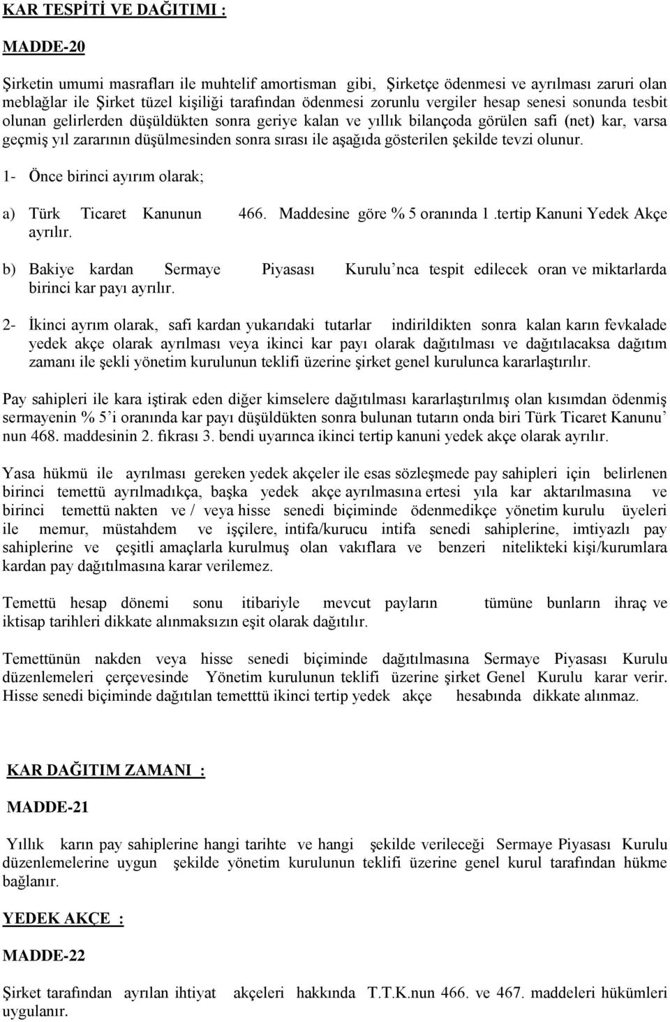 gösterilen şekilde tevzi olunur. 1- Önce birinci ayırım olarak; a) Türk Ticaret Kanunun 466. Maddesine göre % 5 oranında 1.tertip Kanuni Yedek Akçe ayrılır.