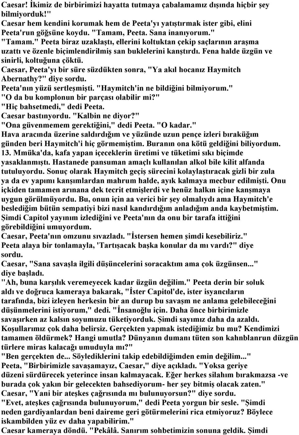 Fena halde üzgün ve sinirli, koltuğuna çöktü. Caesar, Peeta'yı bir süre süzdükten sonra, "Ya akıl hocanız Haymitch Abernathy?" diye sordu. Peeta'nın yüzü sertleşmişti.