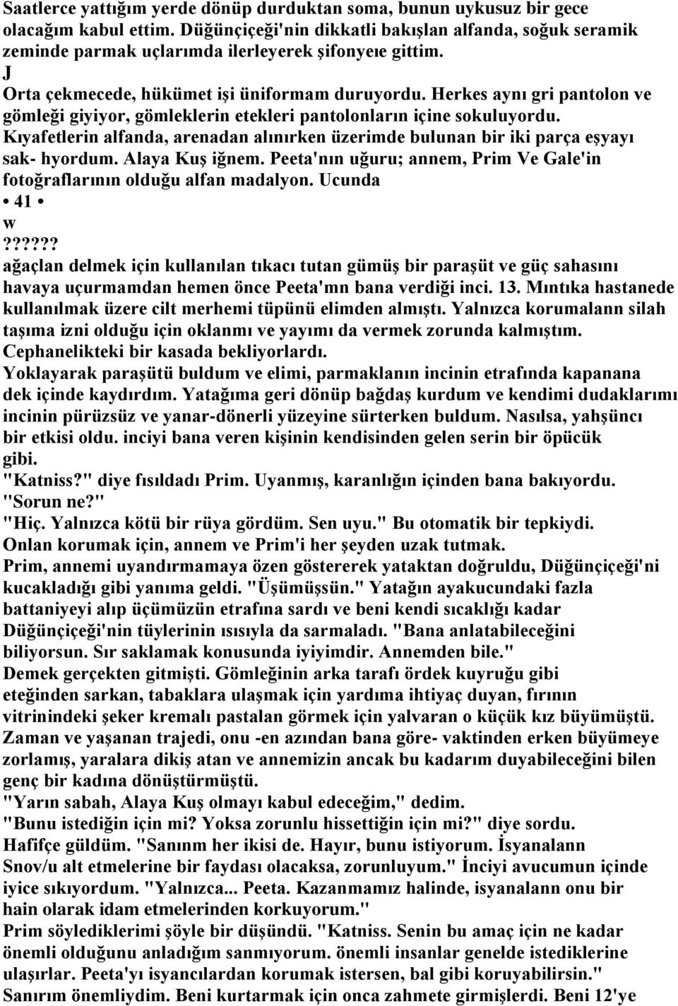 Herkes aynı gri pantolon ve gömleği giyiyor, gömleklerin etekleri pantolonların içine sokuluyordu. Kıyafetlerin alfanda, arenadan alınırken üzerimde bulunan bir iki parça eşyayı sak- hyordum.