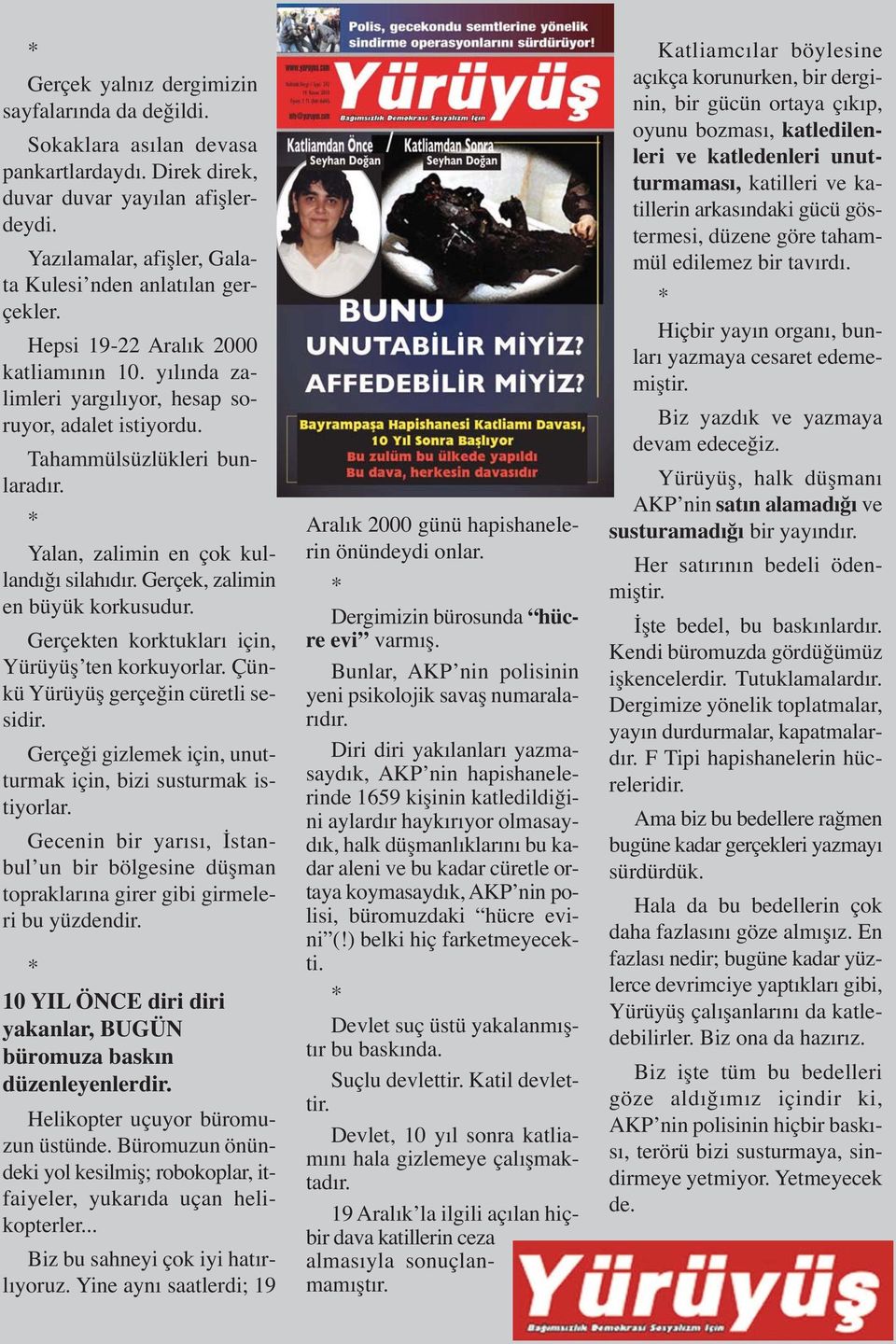 * Yalan, zalimin en çok kullandığı silahıdır. Gerçek, zalimin en büyük korkusudur. Gerçekten korktukları için, ten korkuyorlar. Çünkü gerçeğin cüretli sesidir.