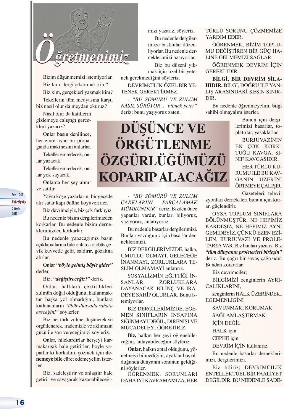 Tekeller emredecek, onlar yok sayacak. Onlarda her şey alınır ve satılır. Yağcı köşe yazarlarını bir gecede alır satar kapı önüne koyuverirler. Biz devrimciyiz, biz çok farklıyız.