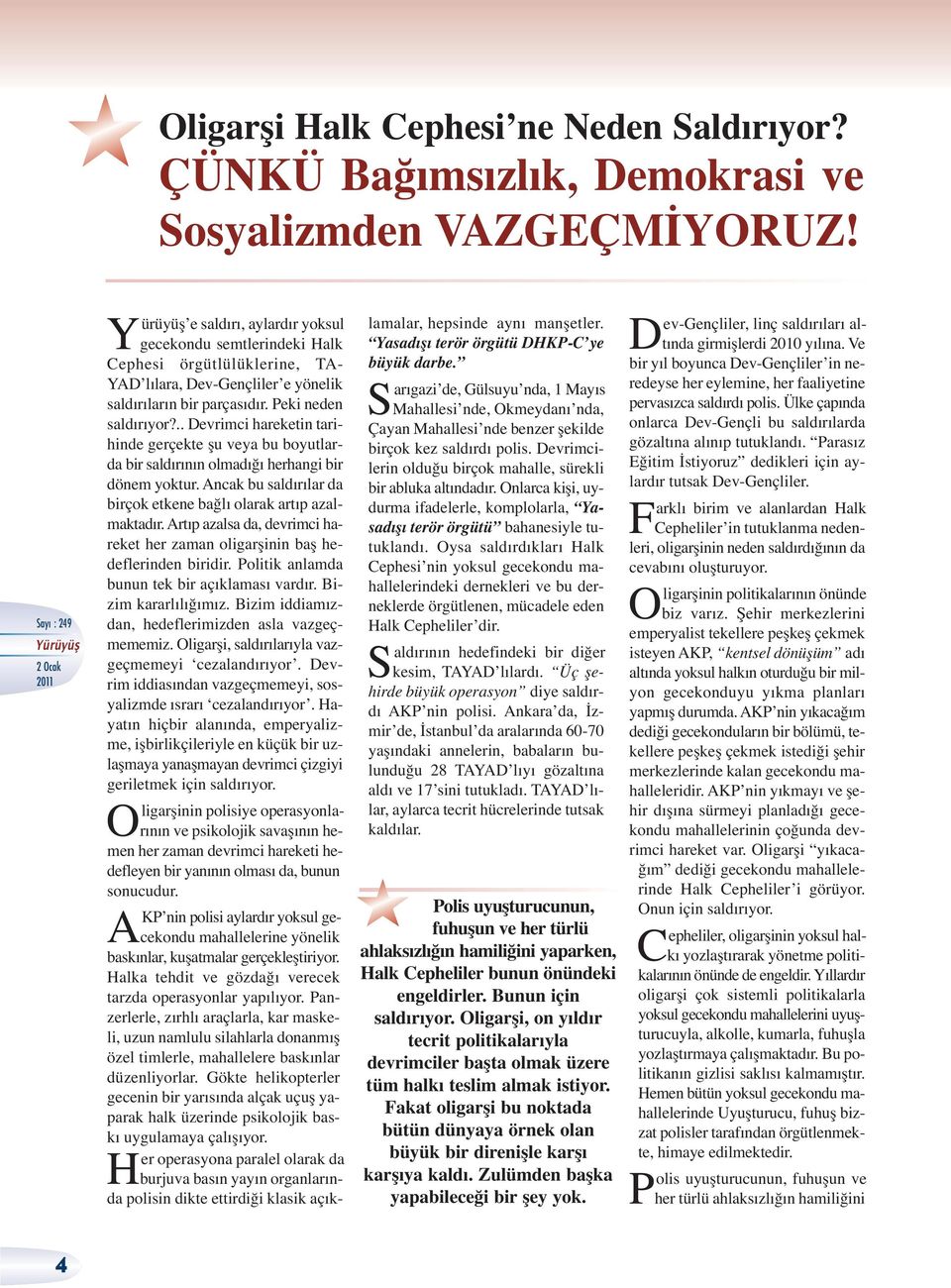 .. Devrimci hareketin tarihinde gerçekte şu veya bu boyutlarda bir saldırının olmadığı herhangi bir dönem yoktur. Ancak bu saldırılar da birçok etkene bağlı olarak artıp azalmaktadır.