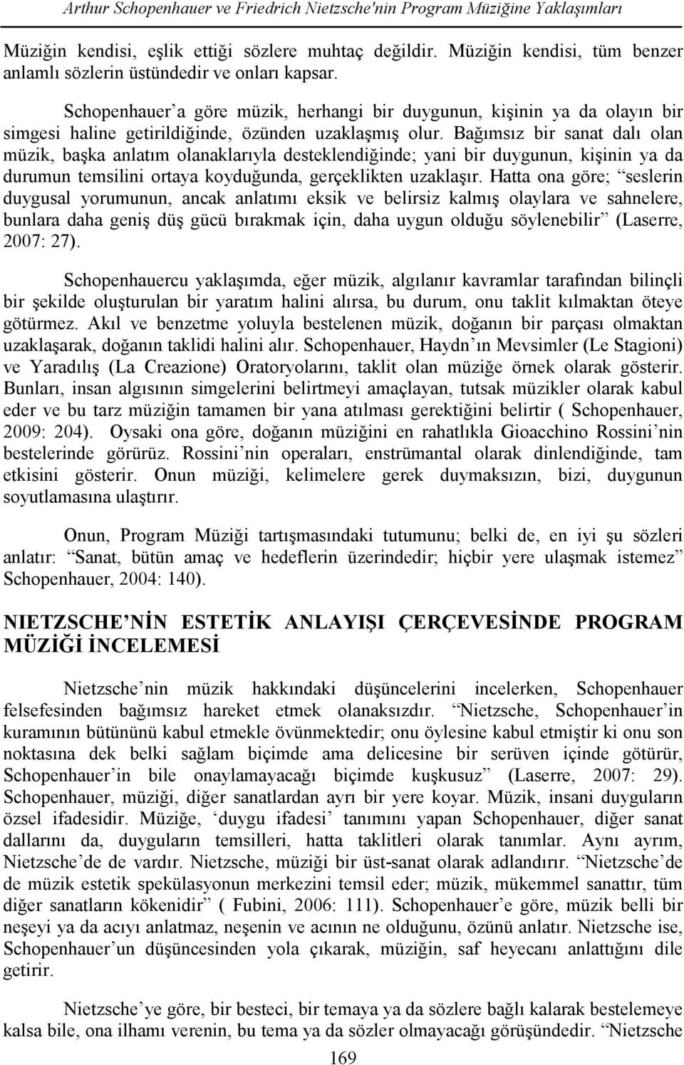 Schopenhauer a göre müzik, herhangi bir duygunun, kişinin ya da olayın bir simgesi haline getirildiğinde, özünden uzaklaşmış olur.