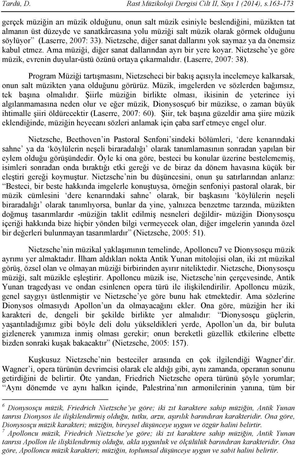 2007: 33). Nietzsche, diğer sanat dallarını yok saymaz ya da önemsiz kabul etmez. Ama müziği, diğer sanat dallarından ayrı bir yere koyar.