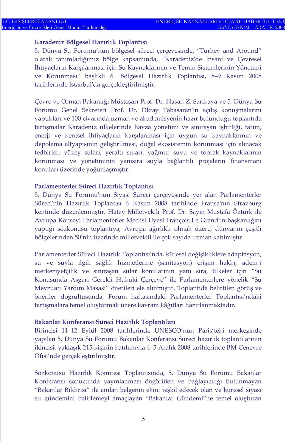 Sistemlerinin Yönetimi ve Korunmasıʺ başlıklı 6. Bölgesel Hazırlık Toplantısı, 8 9 Kasım 2008 tarihlerinde İstanbulʹda gerçekleştirilmiştir. Çevre ve Orman Bakanlığı Müsteşarı Prof. Dr. Hasan Z.