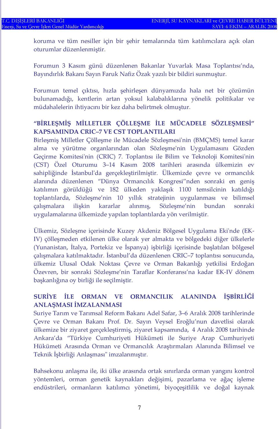 Forumun temel çıktısı, hızla şehirleşen dünyamızda hala net bir çözümün bulunamadığı, kentlerin artan yoksul kalabalıklarına yönelik politikalar ve müdahalelerin ihtiyacını bir kez daha belirtmek