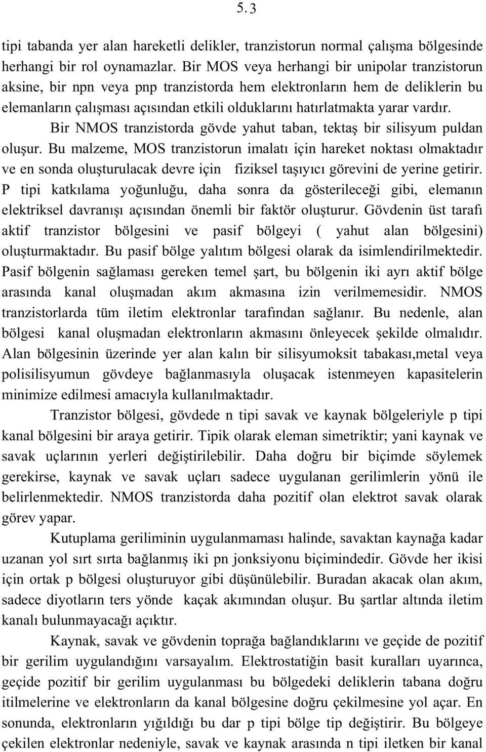 vardır. Bir NMOS tranzistorda gövde yahut taban, tekta bir silisyum puldan oluur.