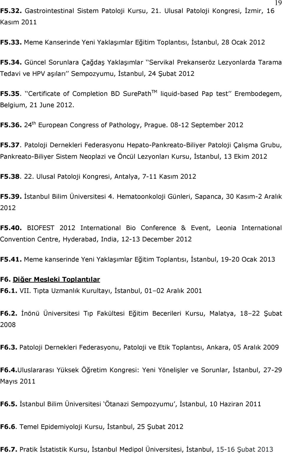 Certificate of Completion BD SurePath TM Belgium, 21 June 2012. liquid-based Pap test Erembodegem, F5.36. 24 th European Congress of Pathology, Prague. 08-12 September 2012 F5.37.