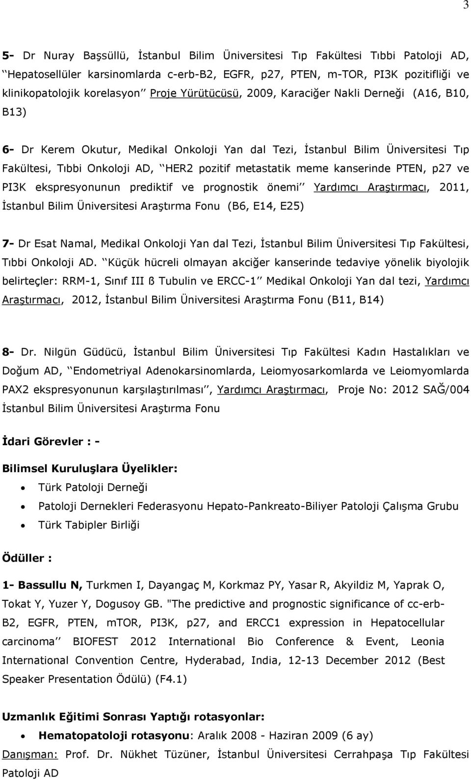 metastatik meme kanserinde PTEN, p27 ve PI3K ekspresyonunun prediktif ve prognostik önemi Yardımcı Araştırmacı, 2011, İstanbul Bilim Üniversitesi Araştırma Fonu (B6, E14, E25) 7- Dr Esat Namal,