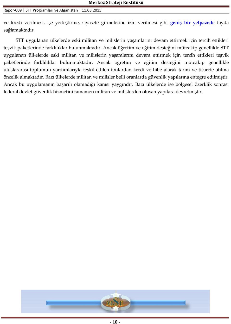 Ancak öğretim ve eğitim desteğini müteakip genellikle  Ancak öğretim ve eğitim desteğini müteakip genellikle uluslararası toplumun yardımlarıyla teşkil edilen fonlardan kredi ve hibe alarak tarım ve