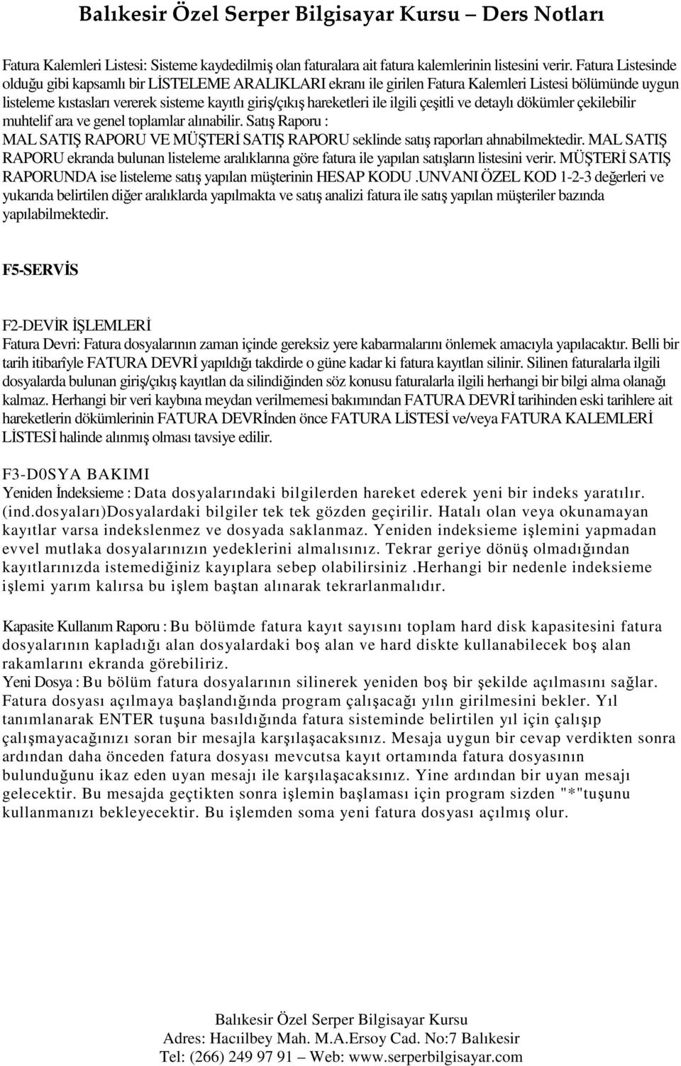 ilgili çeşitli ve detaylı dökümler çekilebilir muhtelif ara ve genel toplamlar alınabilir. Satış Raporu : MAL SATIŞ RAPORU VE MÜŞTERĐ SATIŞ RAPORU seklinde satış raporları ahnabilmektedir.