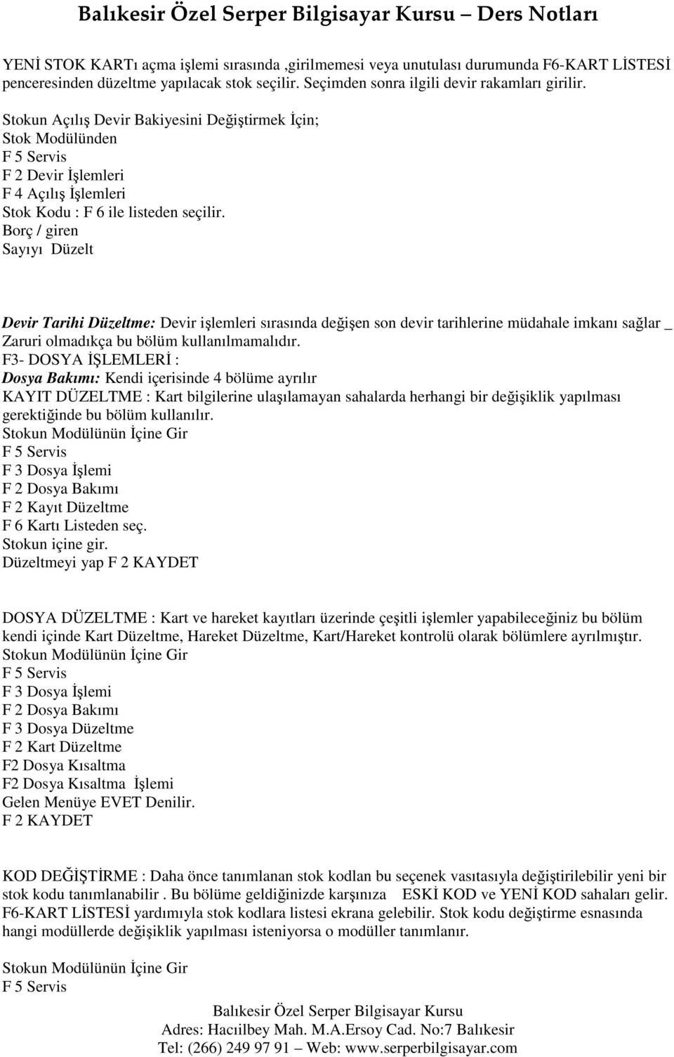 Borç / giren Sayıyı Düzelt Devir Tarihi Düzeltme: Devir işlemleri sırasında değişen son devir tarihlerine müdahale imkanı sağlar _ Zaruri olmadıkça bu bölüm kullanılmamalıdır.