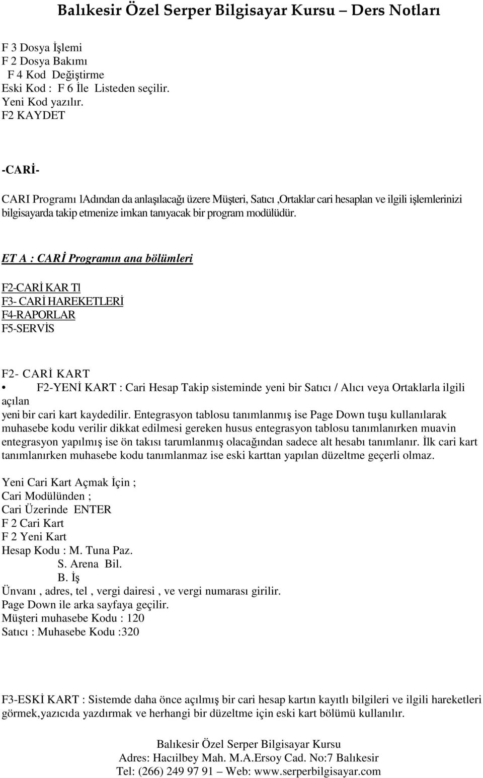 ET A : CARĐ Programın ana bölümleri F2-CARĐ KAR Tl F3- CARĐ HAREKETLERĐ F4-RAPORLAR F5-SERVĐS F2- CARĐ KART F2-YENĐ KART : Cari Hesap Takip sisteminde yeni bir Satıcı / Alıcı veya Ortaklarla ilgili