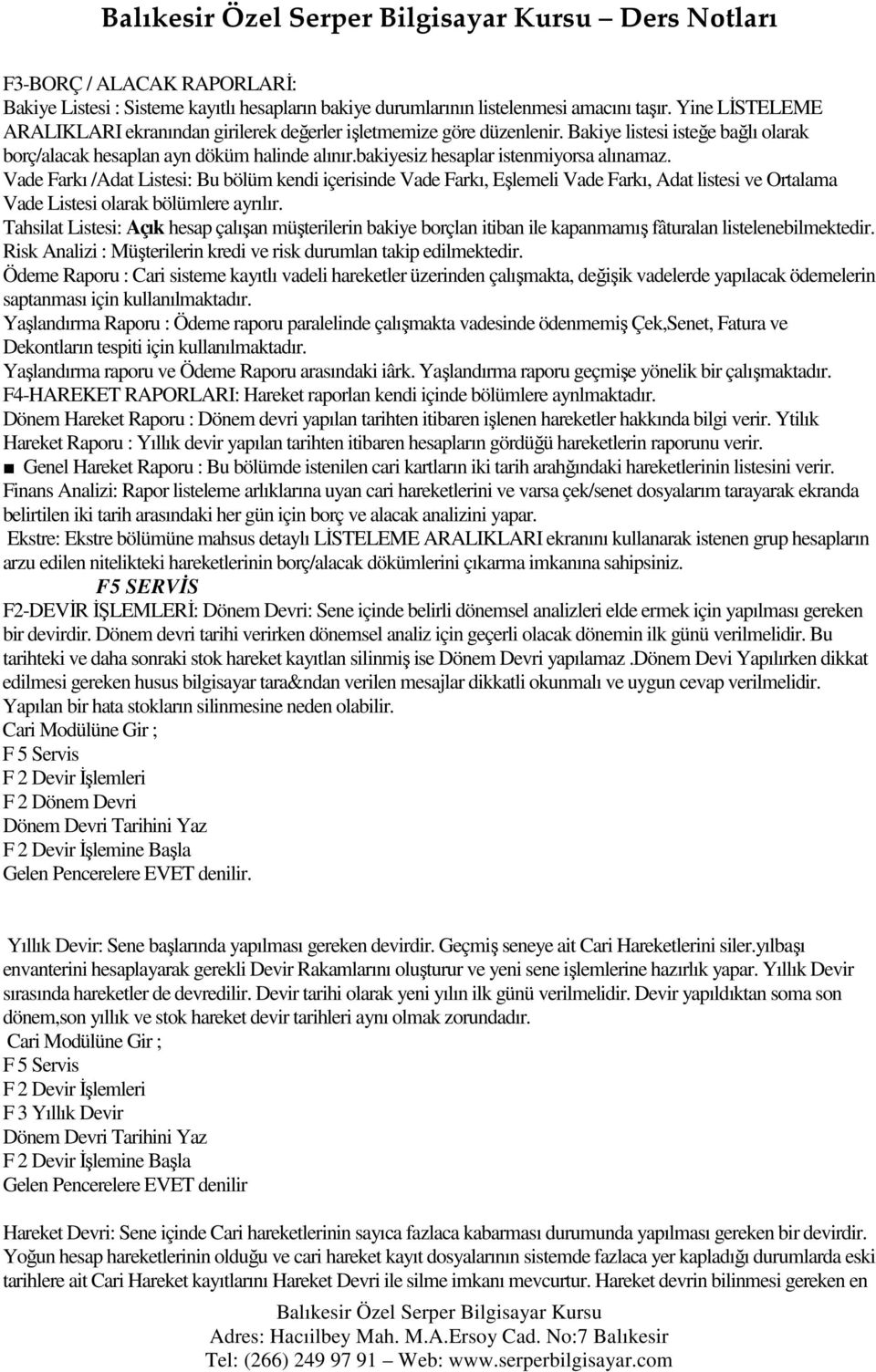 bakiyesiz hesaplar istenmiyorsa alınamaz. Vade Farkı /Adat Listesi: Bu bölüm kendi içerisinde Vade Farkı, Eşlemeli Vade Farkı, Adat listesi ve Ortalama Vade Listesi olarak bölümlere ayrılır.