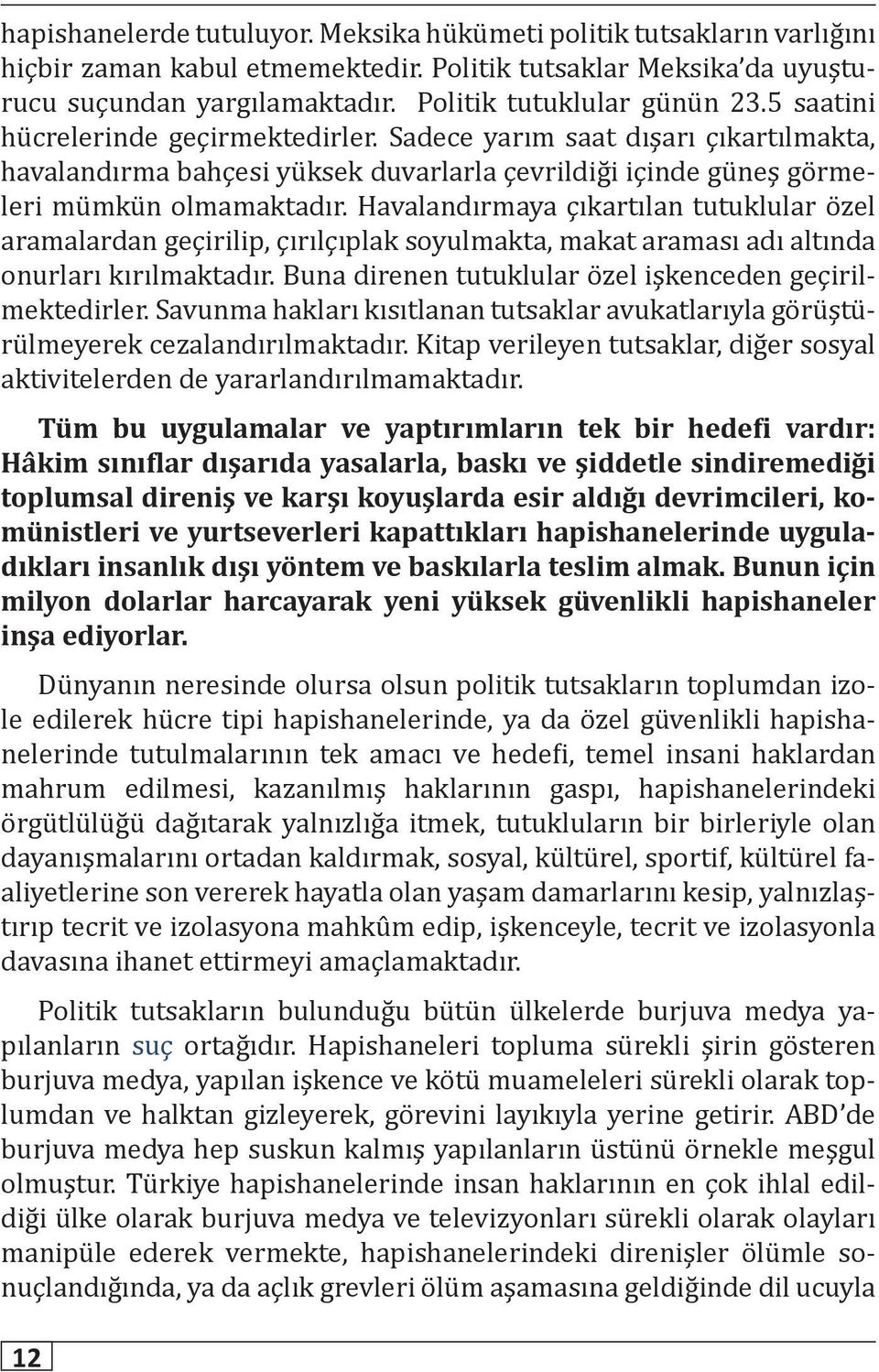 Havalandırmaya çıkartılan tutuklular özel aramalardan geçirilip, çırılçıplak soyulmakta, makat araması adı altında onurları kırılmaktadır. Buna direnen tutuklular özel işkenceden geçirilmektedirler.