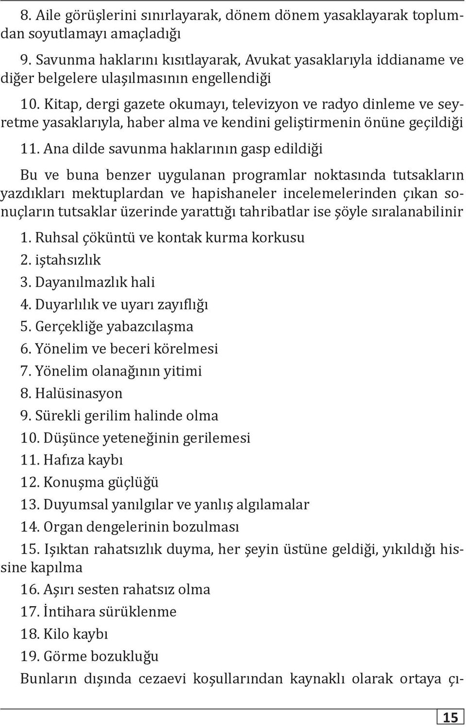 Kitap, dergi gazete okumayı, televizyon ve radyo dinleme ve seyretme yasaklarıyla, haber alma ve kendini geliştirmenin önüne geçildiği 11.