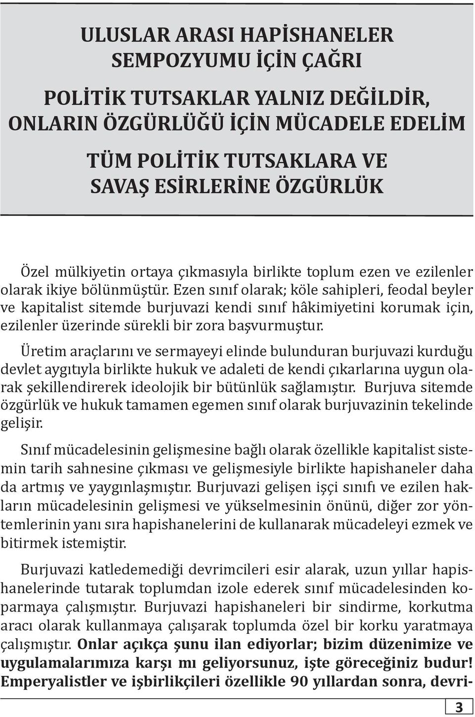 Ezen sınıf olarak; köle sahipleri, feodal beyler ve kapitalist sitemde burjuvazi kendi sınıf hâkimiyetini korumak için, ezilenler üzerinde sürekli bir zora başvurmuştur.