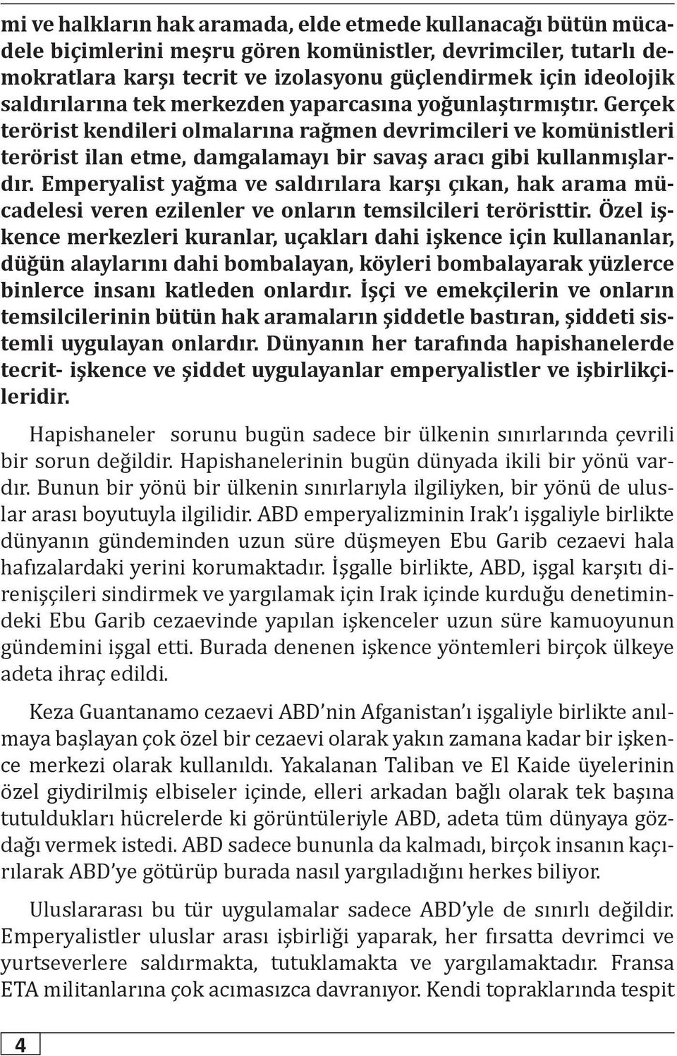 Gerçek terörist kendileri olmalarına rağmen devrimcileri ve komünistleri terörist ilan etme, damgalamayı bir savaş aracı gibi kullanmışlardır.