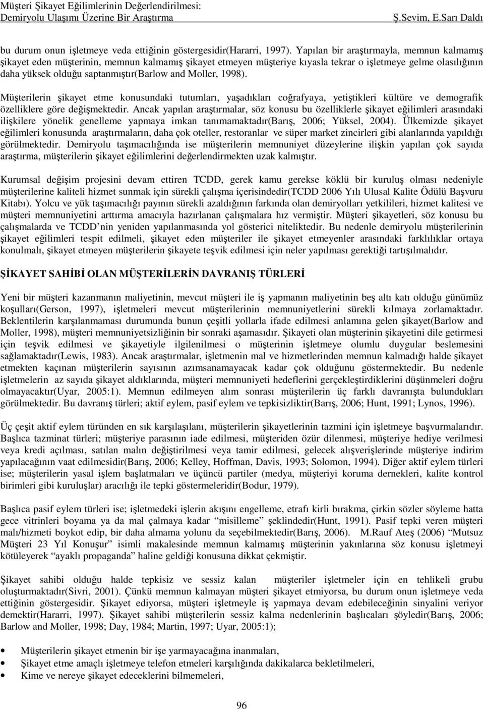 Moller, 1998). Müşterilerin şikayet etme konusundaki tutumları, yaşadıkları coğrafyaya, yetiştikleri kültüre ve demografik özelliklere göre değişmektedir.