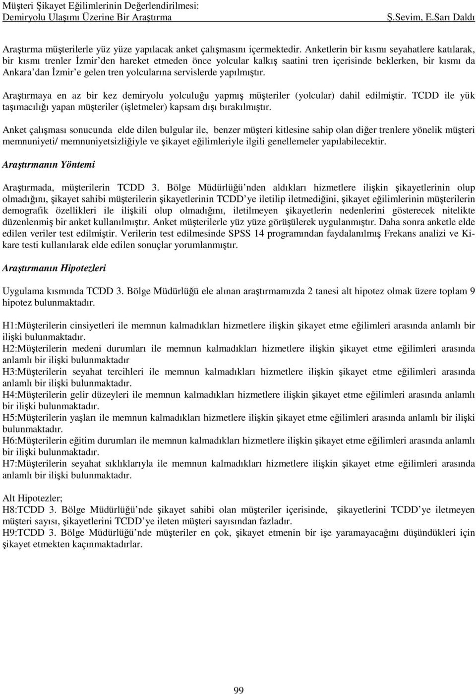 servislerde yapılmıştır. Araştırmaya en az bir kez demiryolu yolculuğu yapmış müşteriler (yolcular) dahil edilmiştir. TCDD ile yük taşımacılığı yapan müşteriler (işletmeler) kapsam dışı bırakılmıştır.