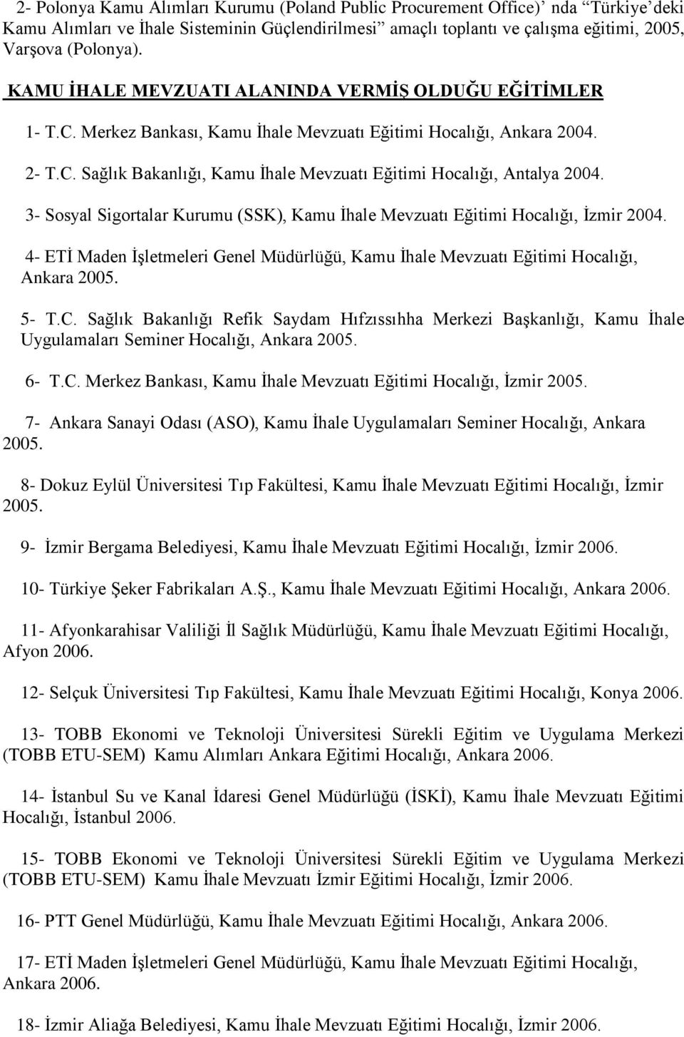 3- Sosyal Sigortalar Kurumu (SSK), Kamu İhale Mevzuatı Eğitimi Hocalığı, İzmir 2004. 4- ETİ Maden İşletmeleri Genel Müdürlüğü, Kamu İhale Mevzuatı Eğitimi Hocalığı, Ankara 2005. 5- T.C.