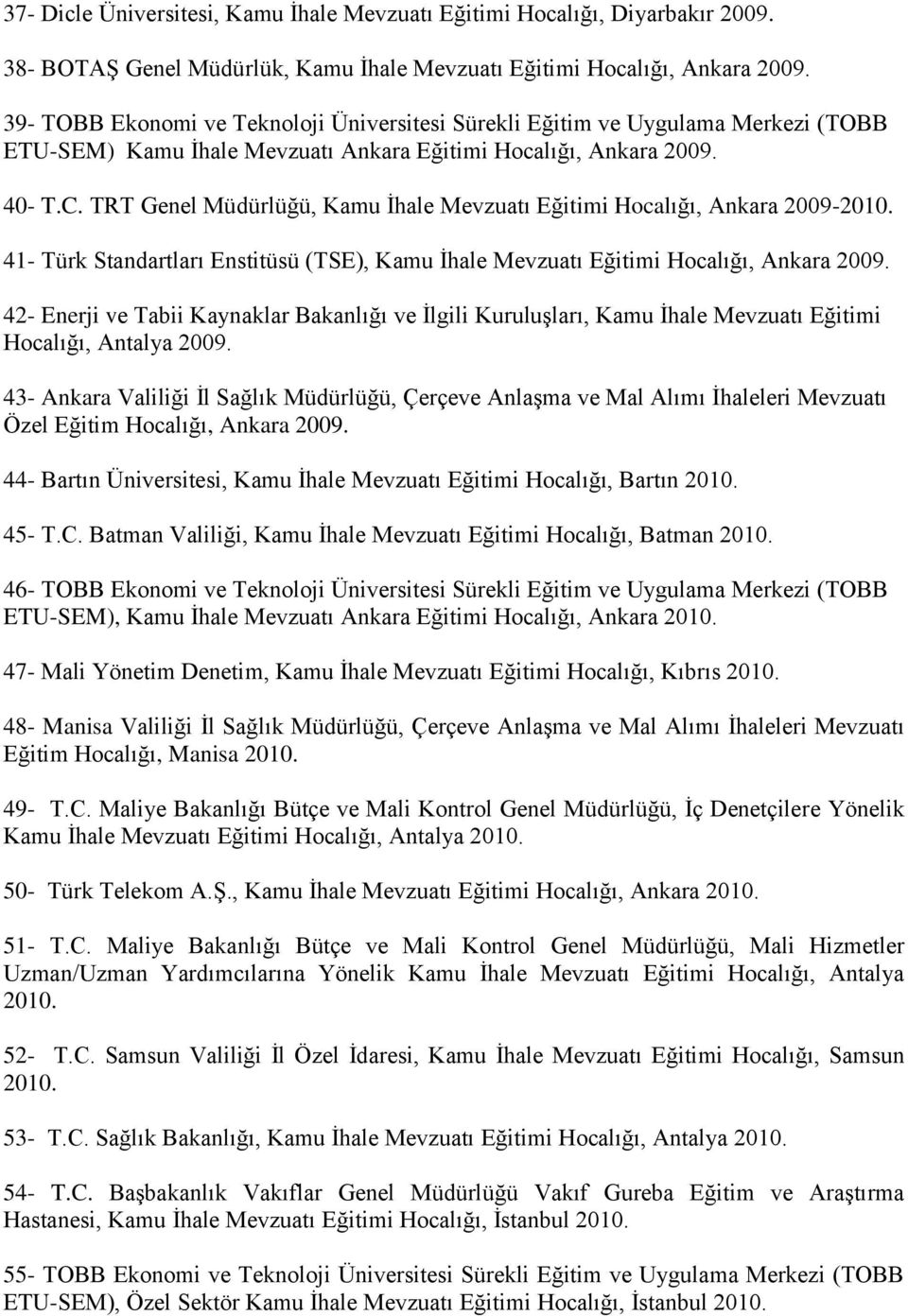 TRT Genel Müdürlüğü, Kamu İhale Mevzuatı Eğitimi Hocalığı, Ankara 2009-2010. 41- Türk Standartları Enstitüsü (TSE), Kamu İhale Mevzuatı Eğitimi Hocalığı, Ankara 2009.