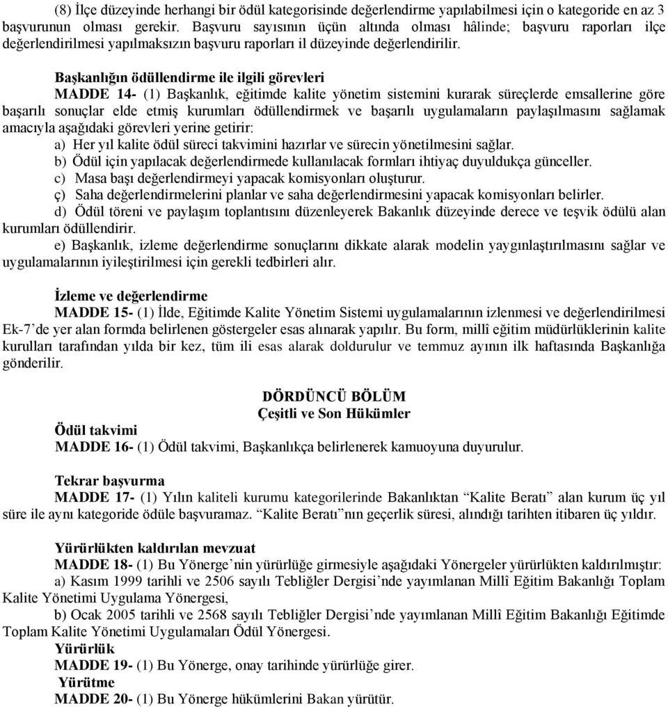 Başkanlığın ödüllendirme ile ilgili görevleri MADDE 14- (1) Başkanlık, eğitimde kalite yönetim sistemini kurarak süreçlerde emsallerine göre başarılı sonuçlar elde etmiş kurumları ödüllendirmek ve