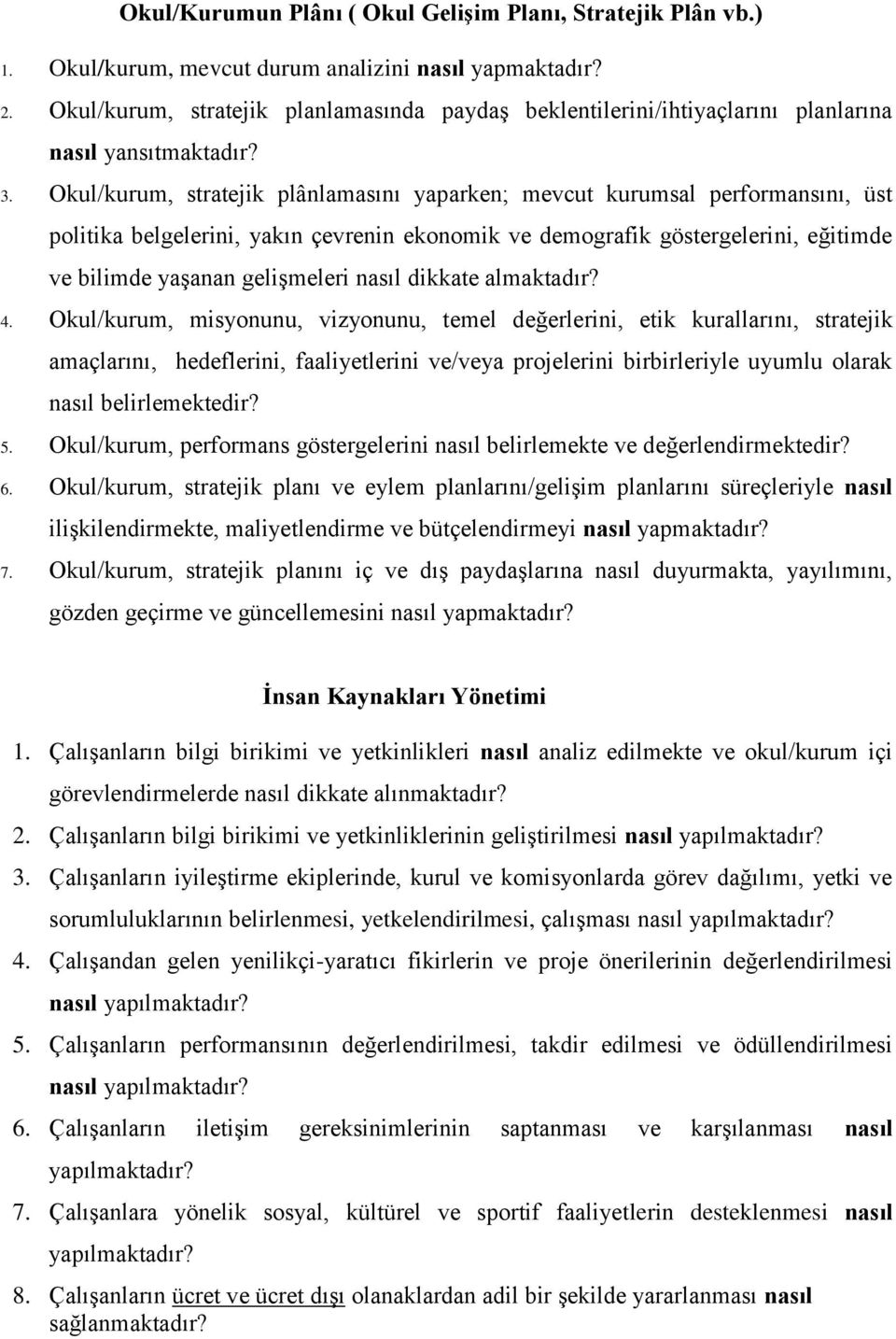 Okul/kurum, stratejik plânlamasını yaparken; mevcut kurumsal performansını, üst politika belgelerini, yakın çevrenin ekonomik ve demografik göstergelerini, eğitimde ve bilimde yaşanan gelişmeleri