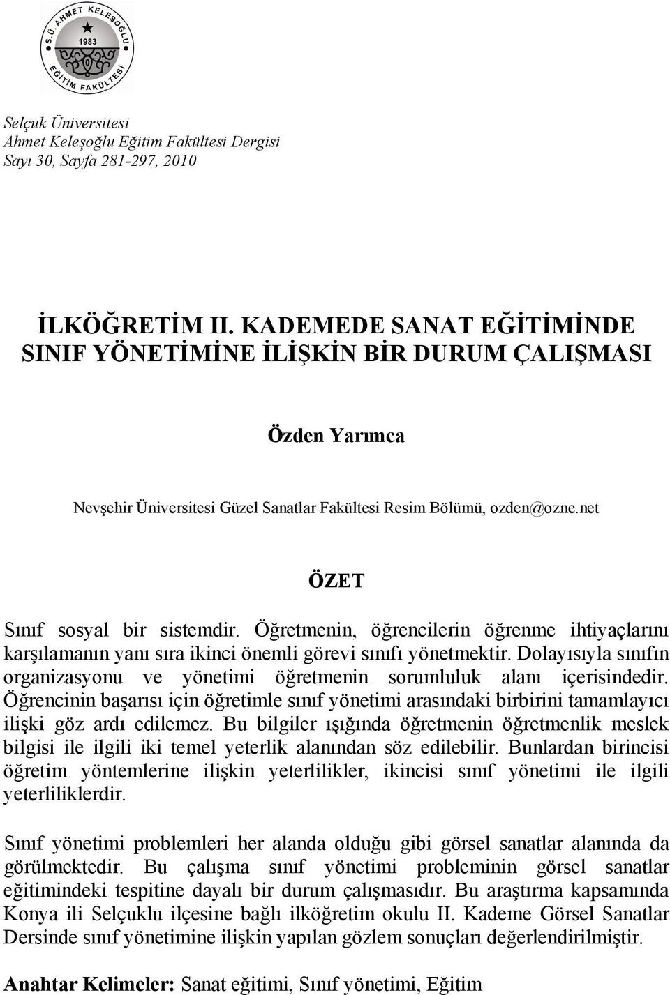 Öğretmenin, öğrencilerin öğrenme ihtiyaçlarını karşılamanın yanı sıra ikinci önemli görevi sınıfı yönetmektir. Dolayısıyla sınıfın organizasyonu ve yönetimi öğretmenin sorumluluk alanı içerisindedir.