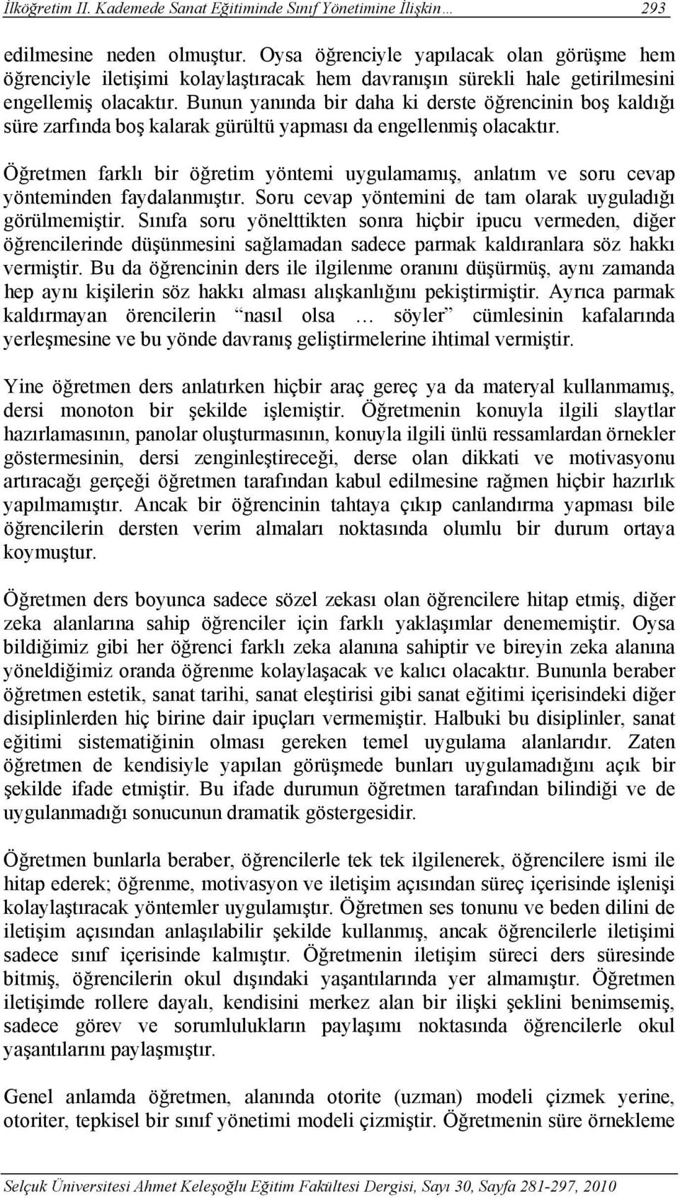 Bunun yanında bir daha ki derste öğrencinin boş kaldığı süre zarfında boş kalarak gürültü yapması da engellenmiş olacaktır.