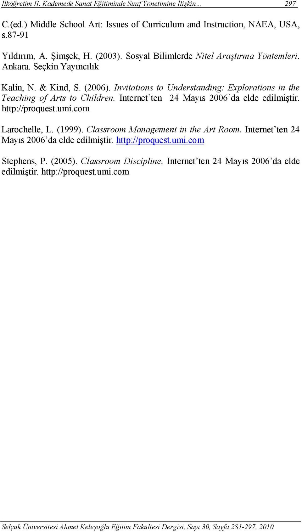 Invitations to Understanding: Explorations in the Teaching of Arts to Children. Internet ten 24 Mayıs 2006 da elde edilmiştir. http://proquest.umi.com Larochelle, L.