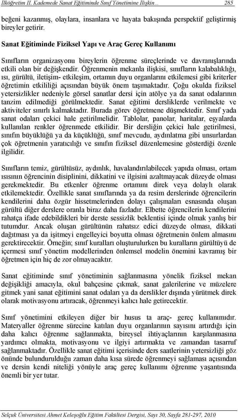 Öğrenmenin mekanla ilişkisi, sınıfların kalabalıklığı, ısı, gürültü, iletişim- etkileşim, ortamın duyu organlarını etkilemesi gibi kriterler öğretimin etkililiği açısından büyük önem taşımaktadır.