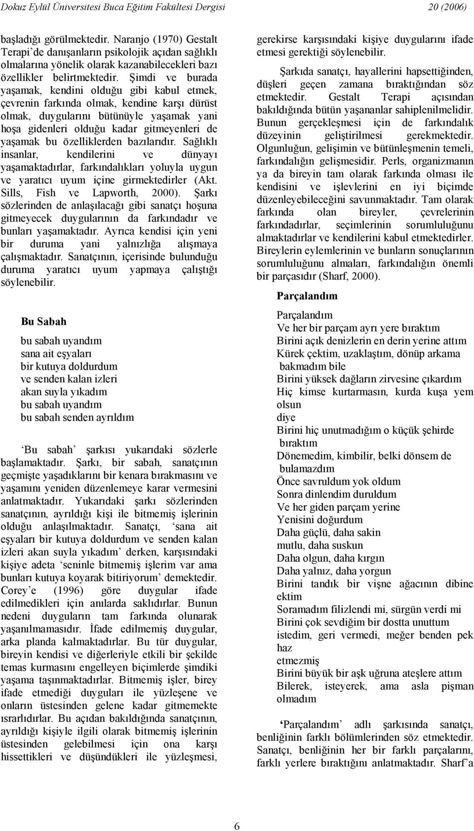 özelliklerden bazlardr. Sa#lkl insanlar, kendilerini ve dünyay yaamaktadrlar, farkndalklar yoluyla uygun ve yaratc uyum içine girmektedirler (Akt. Sills, Fish ve Lapworth, 2000).