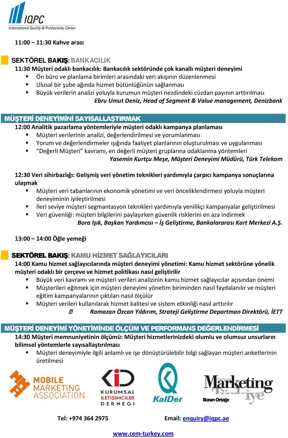 management, Denizbank MÜŞTERİ DENEYİMİNİ SAYISALLAŞTIRMAK 12:00 Analitik pazarlama yöntemleriyle müşteri odaklı kampanya planlaması Müşteri verilerinin analizi, değerlendirilmesi ve yorumlanması