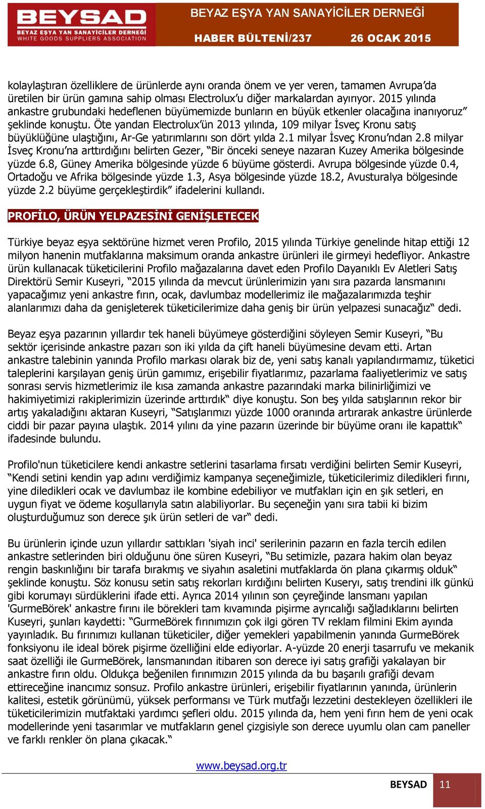 Öte yandan Electrolux ün 2013 yılında, 109 milyar İsveç Kronu satış büyüklüğüne ulaştığını, Ar-Ge yatırımlarını son dört yılda 2.1 milyar İsveç Kronu ndan 2.