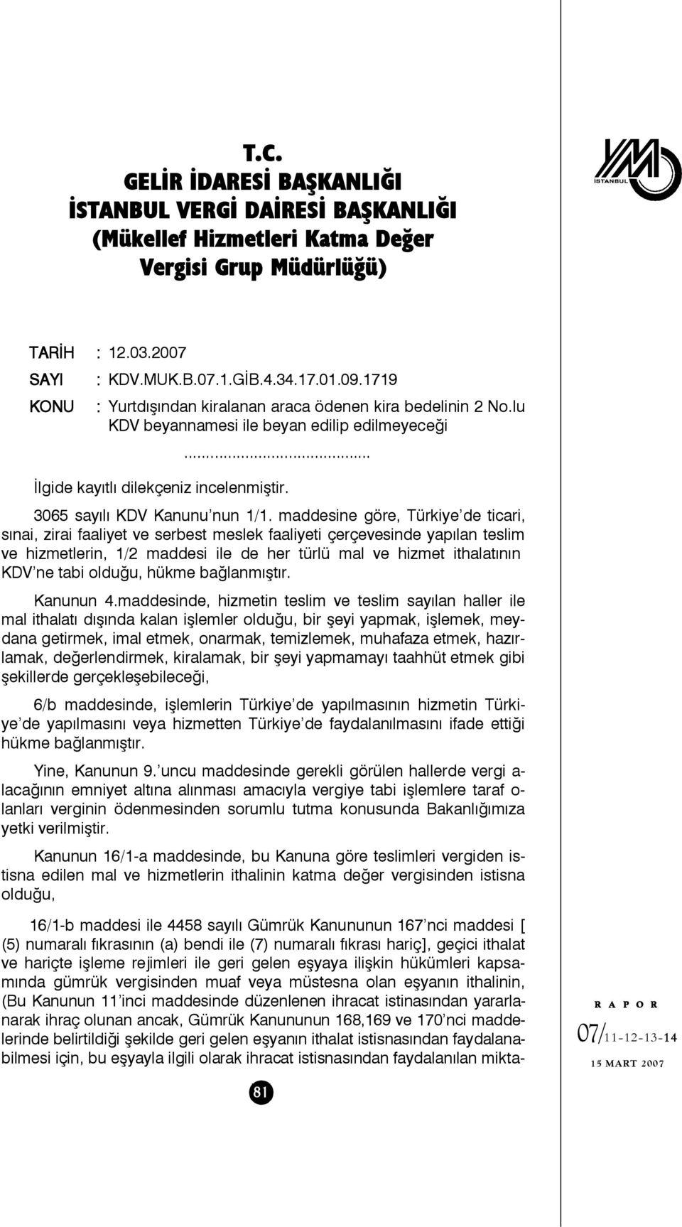 maddesine göre, Türkiye de ticari, sınai, zirai faaliyet ve serbest meslek faaliyeti çerçevesinde yapılan teslim ve hizmetlerin, 1/2 maddesi ile de her türlü mal ve hizmet ithalatının KDV ne tabi