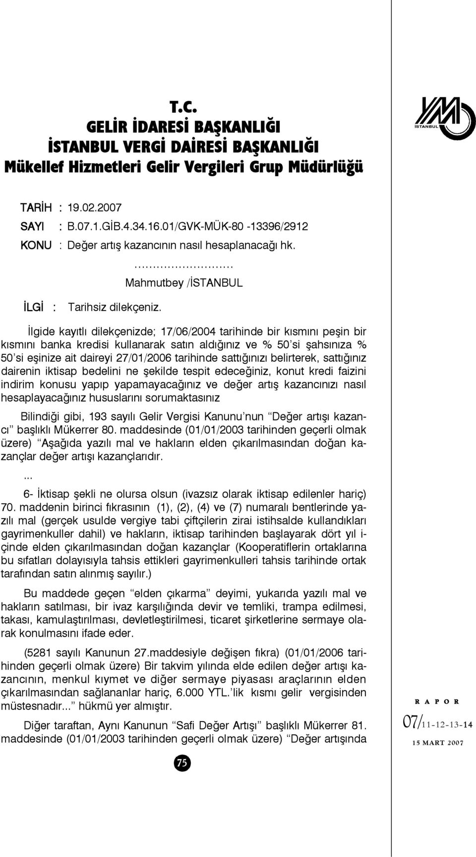 İlgide kayıtlı dilekçenizde; 17/06/2004 tarihinde bir kısmını peşin bir kısmını banka kredisi kullanarak satın aldığınız ve % 50 si şahsınıza % 50 si eşinize ait daireyi 27/01/2006 tarihinde