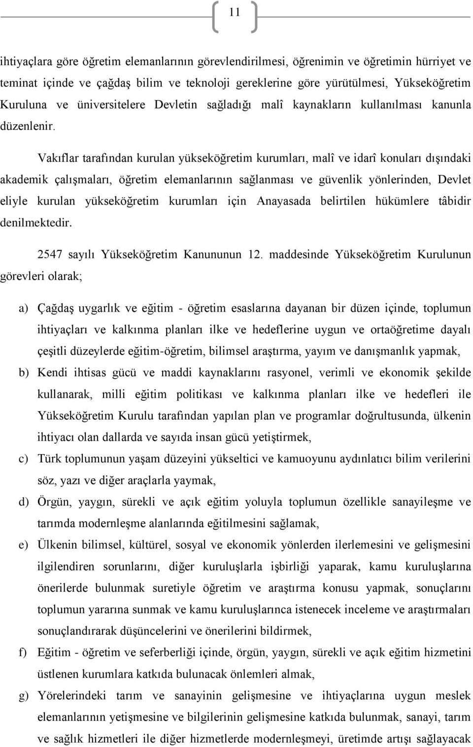 Vakıflar tarafından kurulan yükseköğretim kurumları, malî ve idarî konuları dışındaki akademik çalışmaları, öğretim elemanlarının sağlanması ve güvenlik yönlerinden, Devlet eliyle kurulan