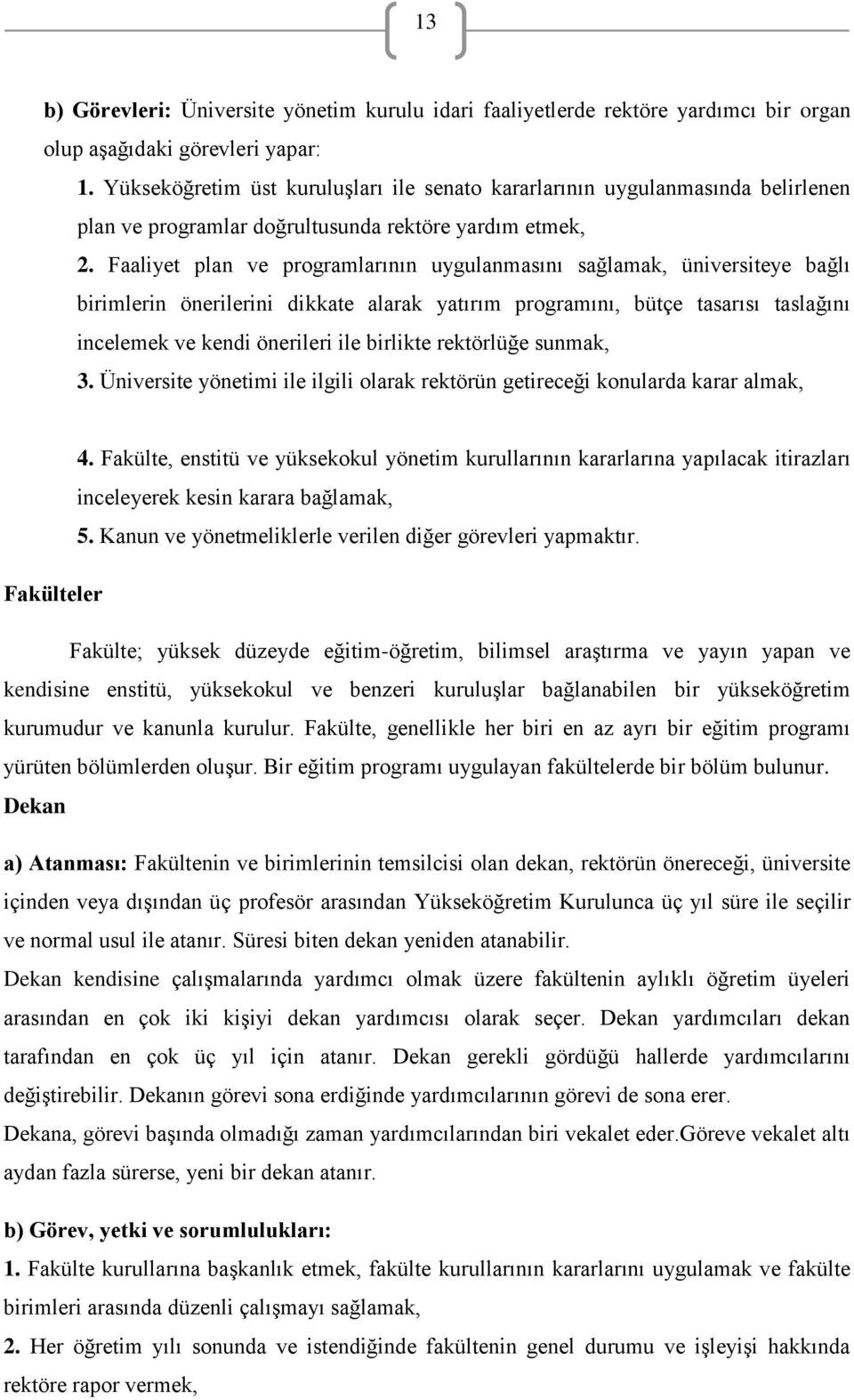 Faaliyet plan ve programlarının uygulanmasını sağlamak, üniversiteye bağlı birimlerin önerilerini dikkate alarak yatırım programını, bütçe tasarısı taslağını incelemek ve kendi önerileri ile birlikte