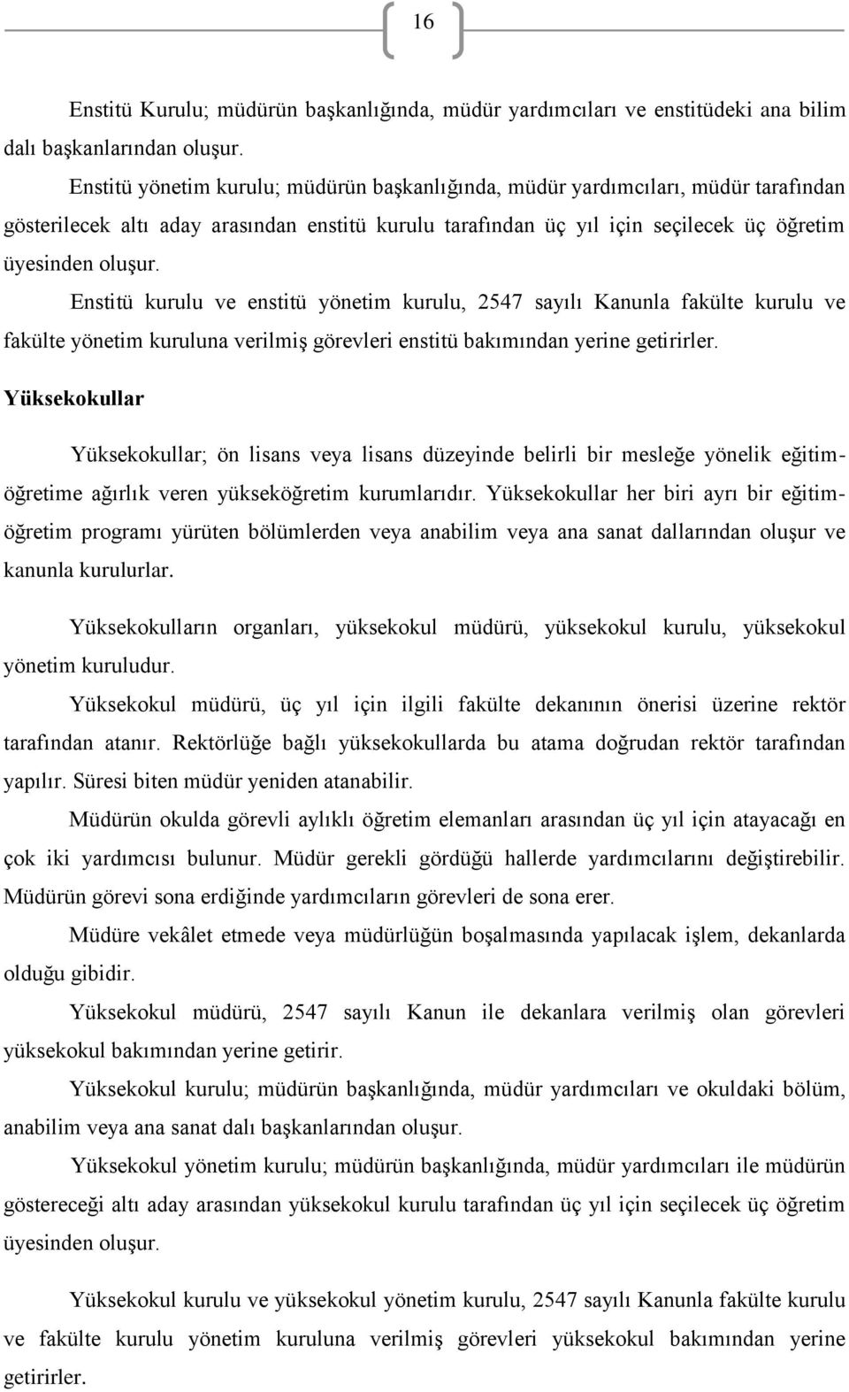 Enstitü kurulu ve enstitü yönetim kurulu, 2547 sayılı Kanunla fakülte kurulu ve fakülte yönetim kuruluna verilmiş görevleri enstitü bakımından yerine getirirler.