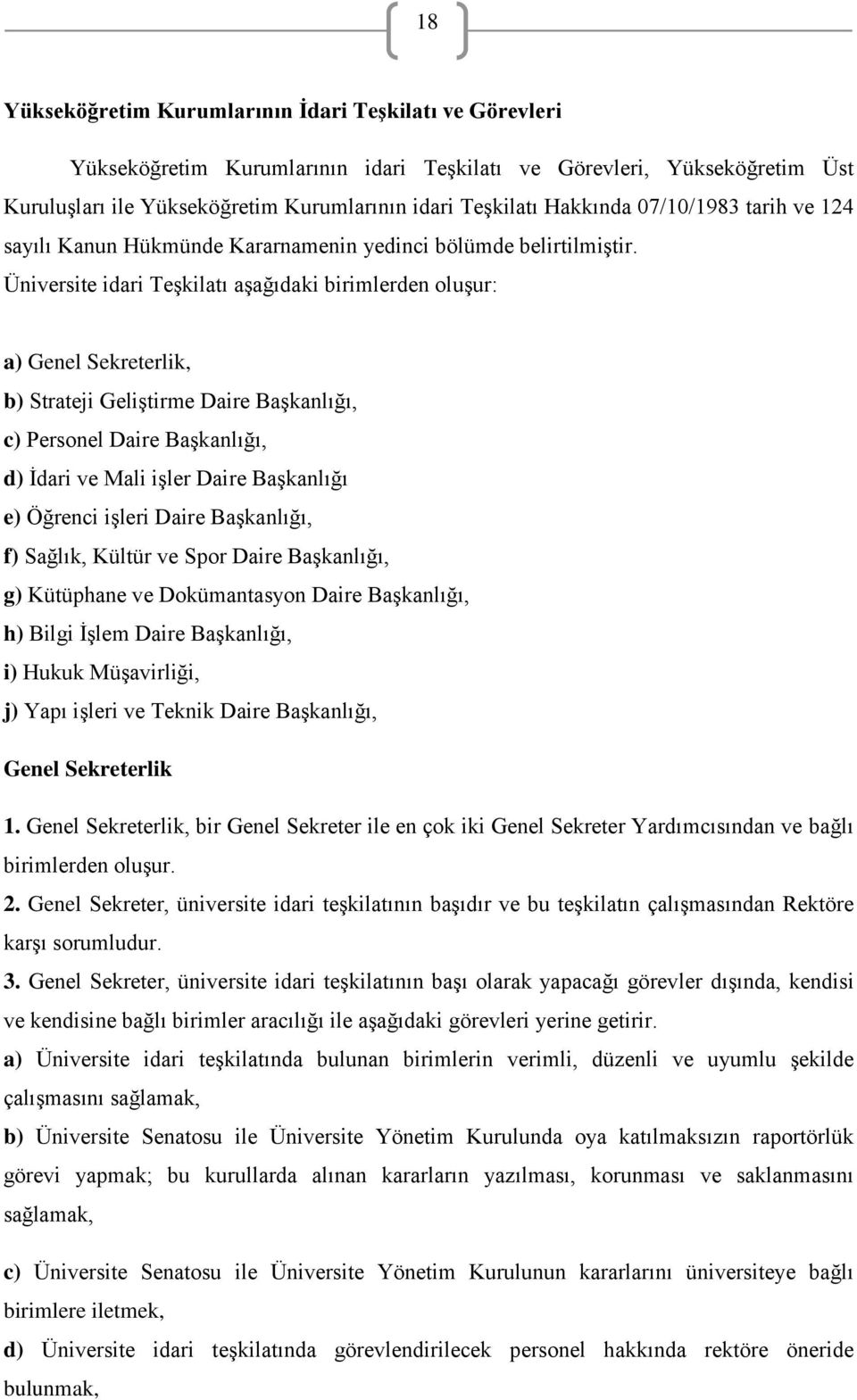 Üniversite idari Teşkilatı aşağıdaki birimlerden oluşur: a) Genel Sekreterlik, b) Strateji Geliştirme Daire Başkanlığı, c) Personel Daire Başkanlığı, d) İdari ve Mali işler Daire Başkanlığı e)