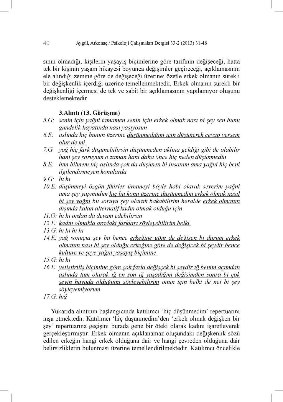 Erkek olmanın sürekli bir değişkenliği içermesi de tek ve sabit bir açıklamasının yapılamıyor oluşunu desteklemektedir. 3.Alıntı (13. Görüşme) 5.