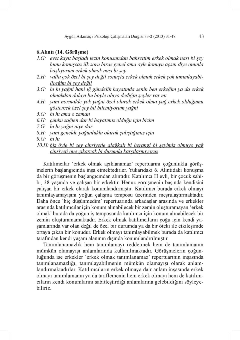 H: valla çok özel bi şey değil sonuçta erkek olmak erkek çok tanımlayabiliceğim bi şey değil 3.